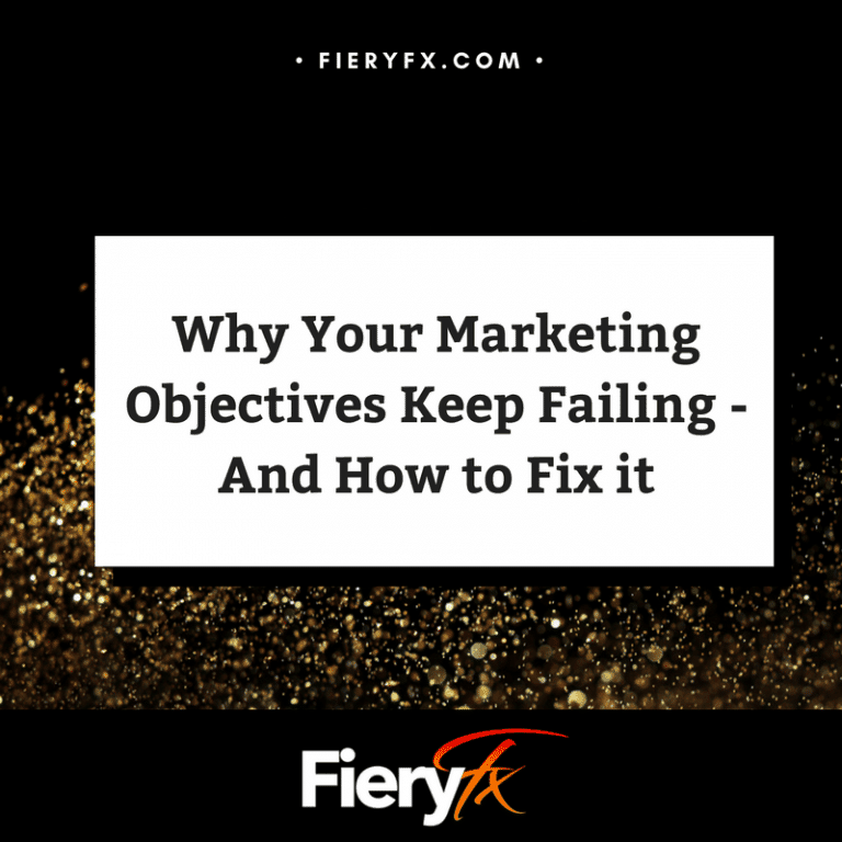 FieryFX - Why Your Marketing Objectives Keep Failing - And How to Fix it1
