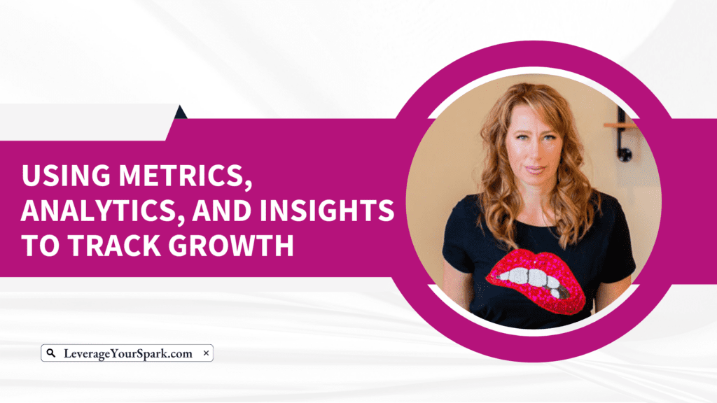 USING METRICS, ANALYTICS, AND INSIGHTS TO TRACK GROWTH