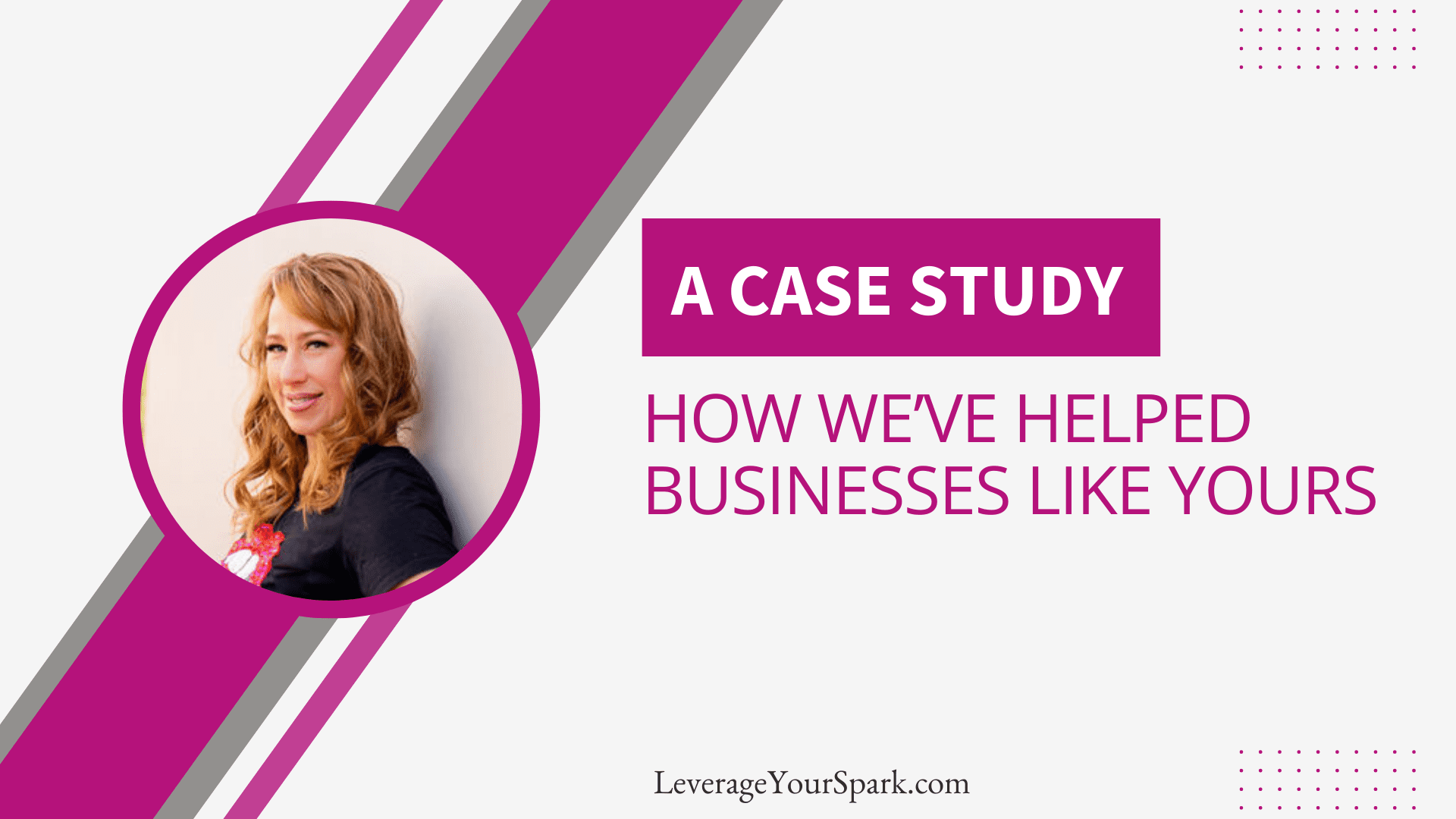 CASE STUDY: HOW WE’VE HELPED BUSINESSES LIKE YOURS